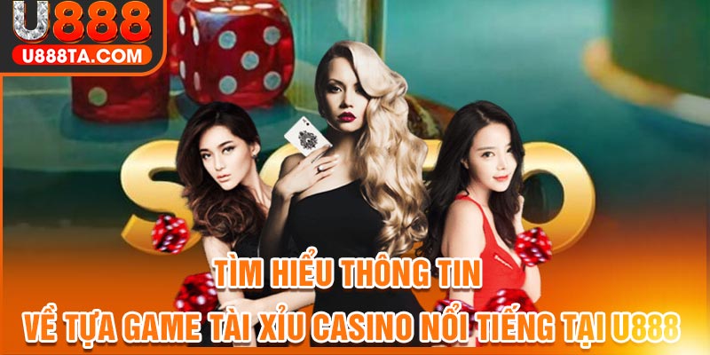 Tìm hiểu thông tin về tựa game Tài Xỉu Casino nổi tiếng tại U888