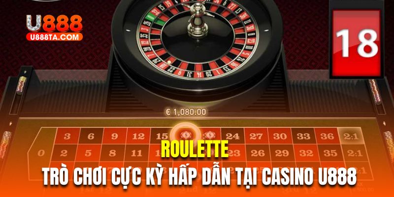 Roulette là trò chơi cực kỳ hấp dẫn tại casino U888