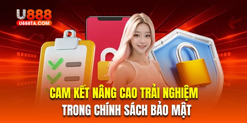 Cam kết nâng cao trải nghiệm trong chính sách bảo mật