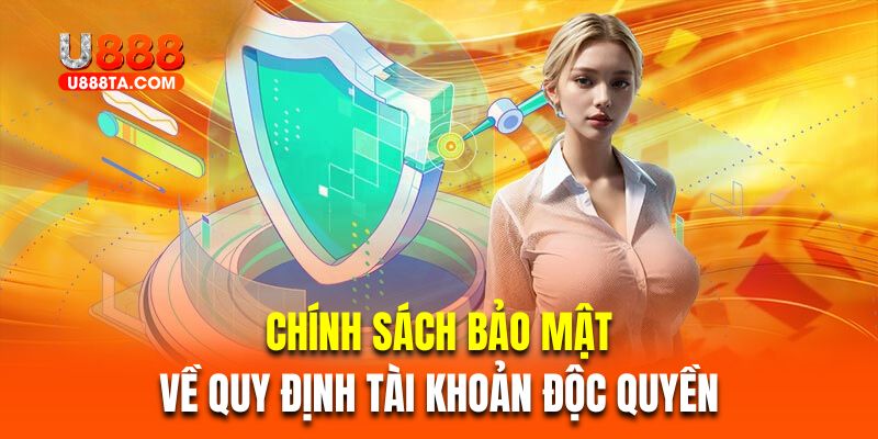 Chính sách bảo mật về quy định tài khoản độc quyền