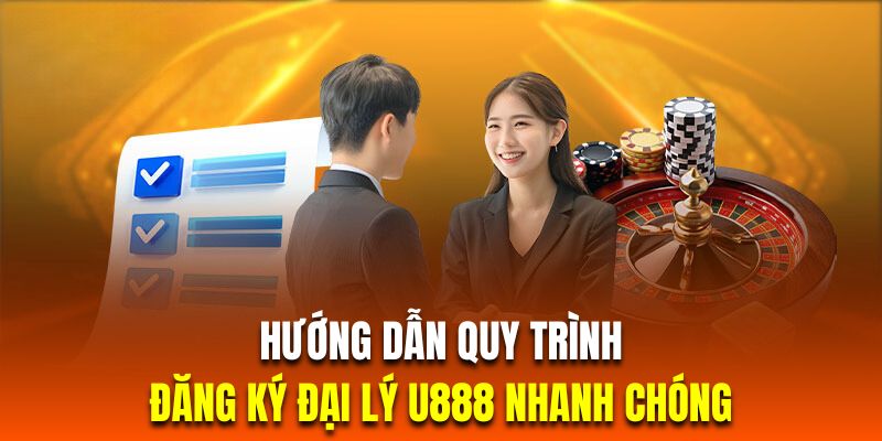 Quy trình đăng ký mở đại lý casino U888