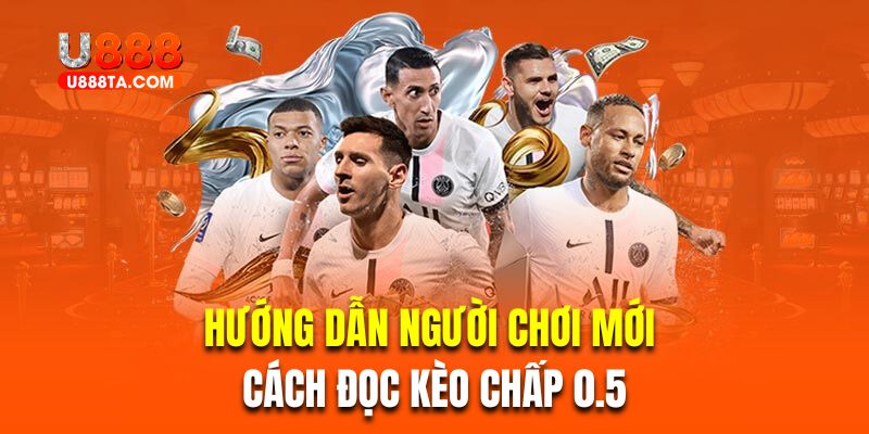 Hướng dẫn người chơi mới cách đọc kèo chấp 0.5