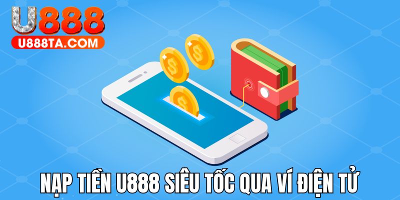 Tính năng nạp tiền U888 siêu dễ với ví điện tử