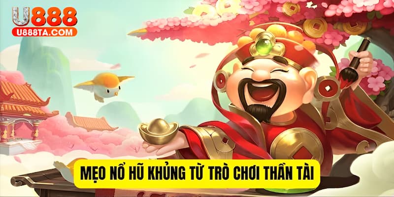 Mẹo nổ hũ khủng từ trò chơi Thần Tài U888