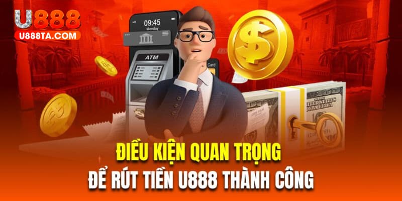 Điều kiện cơ bản bạn cần nắm để thao tác rút tiền U888 về tài khoản