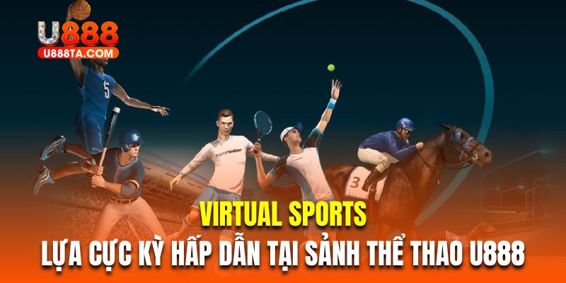 Virtual Sports là lựa cực kỳ hấp dẫn tại sảnh thể thao U888